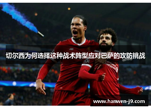 切尔西为何选择这种战术阵型应对巴萨的攻防挑战