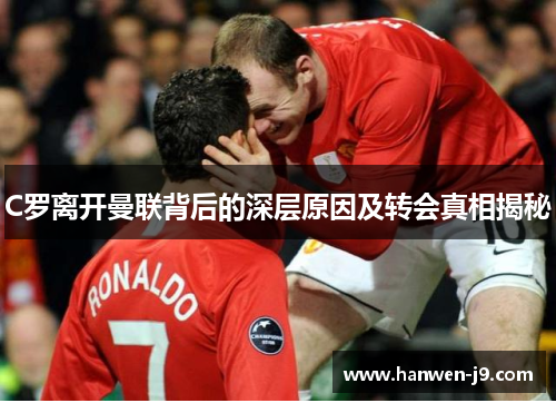 C罗离开曼联背后的深层原因及转会真相揭秘