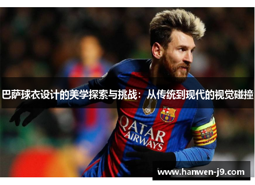 巴萨球衣设计的美学探索与挑战：从传统到现代的视觉碰撞
