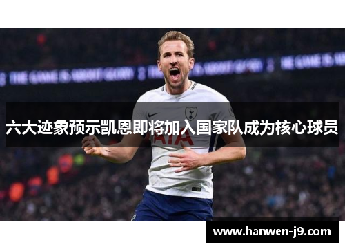 六大迹象预示凯恩即将加入国家队成为核心球员