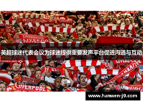 英超球迷代表会议为球迷提供重要发声平台促进沟通与互动
