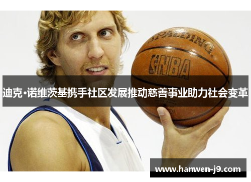 迪克·诺维茨基携手社区发展推动慈善事业助力社会变革 迪克·诺维茨基携手社区发展推动慈善事业助力社会变革