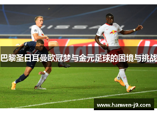 巴黎圣日耳曼欧冠梦与金元足球的困境与挑战 巴黎圣日耳曼欧冠梦与金元足球的困境与挑战