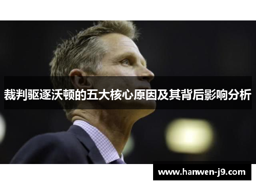 裁判驱逐沃顿的五大核心原因及其背后影响分析 裁判驱逐沃顿的五大核心原因及其背后影响分析