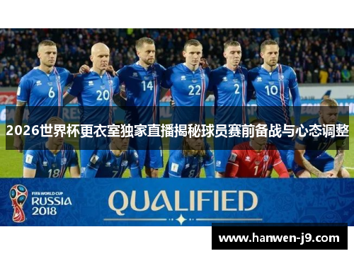 2026世界杯更衣室独家直播揭秘球员赛前备战与心态调整 2026世界杯更衣室独家直播揭秘球员赛前备战与心态调整
